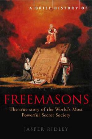 A Brief History of the Freemasons by Jasper Ridley