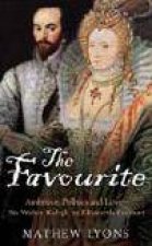 The Favourite Ambition Politics and Love  Sir Walter Ralegh in Elizabeth