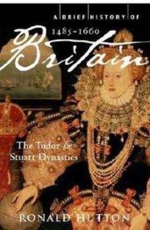 A Brief History of Britain 1485-1660 by Professor Ronald Hutton