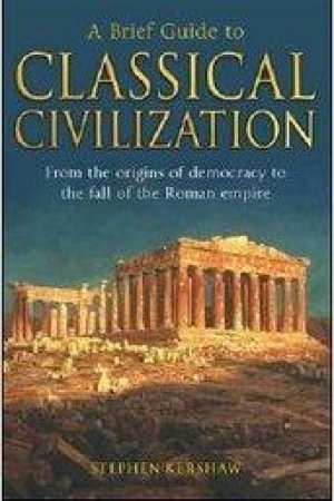 A Brief Guide to Classical Civilization by Dr Stephen P. Kershaw