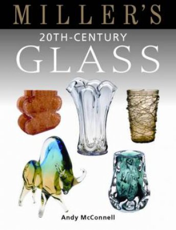 Miller's 20th Century Glass by Andy McConnell