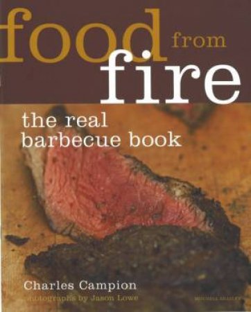 Food From Fire: The Real Barbecue Book by Charles Campion