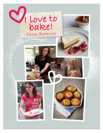 I Love To Bake by Tana Ramsay