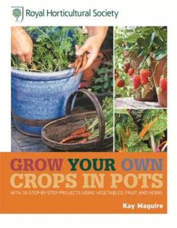 RHS Grow Your Own Crops in Pots by Kay Maguire