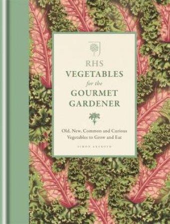 RHS Vegetables for the Gourmet Gardener by Simon Akeroyd