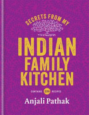 Secrets From My Indian Family Kitchen by Anjali Pathak