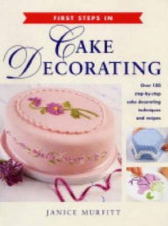 First Steps In Cake Decorating by Janice Murfitt