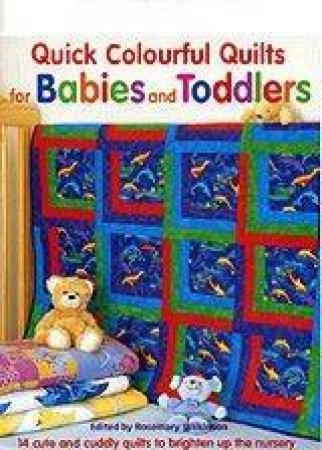 Quick Colourful Quilts For Babies And Toddlers by Rosemary Wilkinson