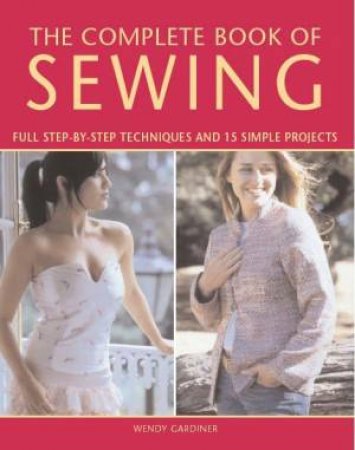 The Complete Book Of Sewing by Wendy Gardiner