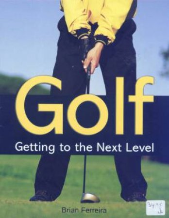 Golf - Getting To The Next Level by Brian Ferreira