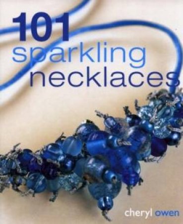 101 Sparkling Necklaces by Cheryl Owen