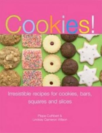Cookies!: Irresistible Recipes For Cookies, Bars, Squares And Slices by Pippa Cuthbert & Lindsay Cameron Wilson