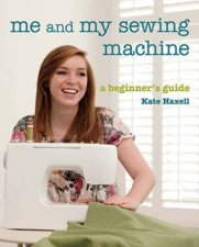 Me and My Sewing Machine A Beginners Guide