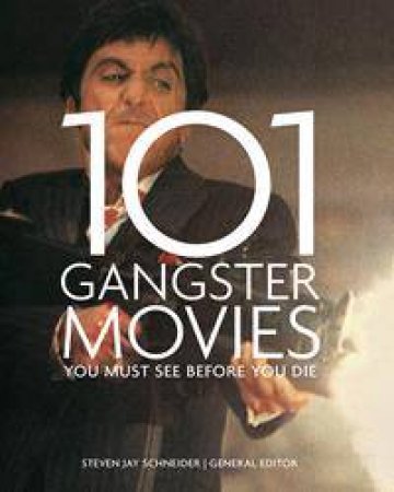 101 Gangster Movies You Must See Before You Die by Steven Jay Schneider