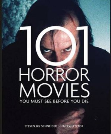 101 Horror Movies You Must See Before You Die by Steven Jay Schneider