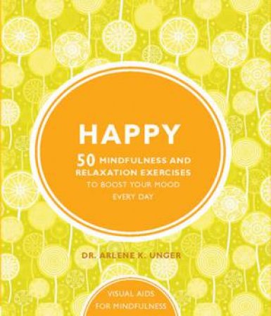 Happy: 50 Mindfulness And Relaxation Exercises To Boost Your Mood Every Day by Arlene Unger