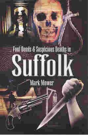 Foul Deeds &suspicious Deaths in Suffolk by MOWER MARK