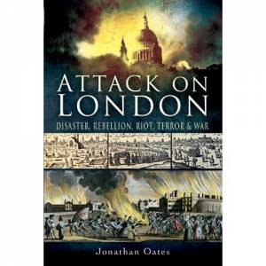 Attack on London: Disaster, Riot and War by OATES JONATHAN