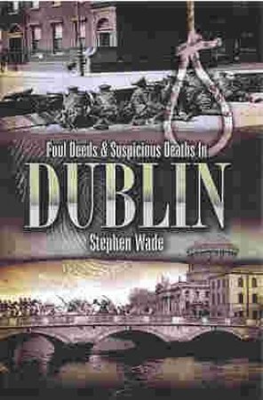 Foul Deeds & Suspicious Deaths in Dublin by WADE STEPHEN