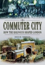 Commuter City How the Railways Shaped London