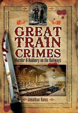 Great Train Crimes: Murder and Robbery on the Railways by OATES JONATHAN