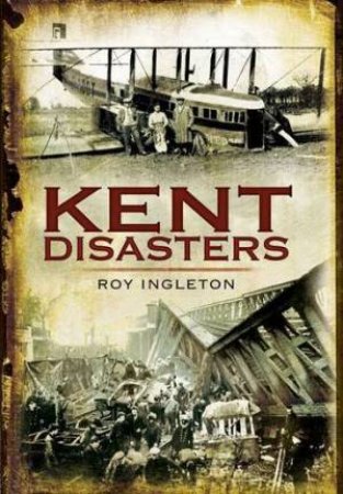 Kent Disasters by INGLETON ROY