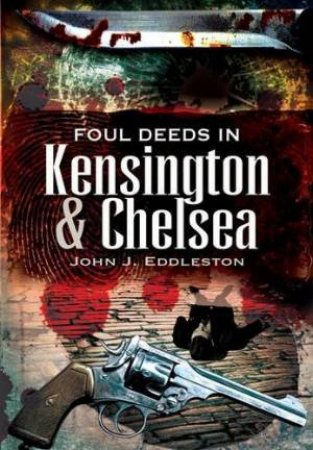 Foul Deeds in Kensington & Chelsea by EDDLESTON JOHN J.