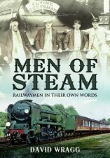 Men of Steam Railwaymen in Their Own Words