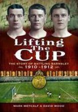 Lifting the Cup the Story of Battling Barnsley 191012
