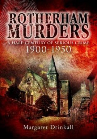 Rotherham Murders: a Half-century of Serious Crime, 1900-1950 by DRINKALL MARGARET