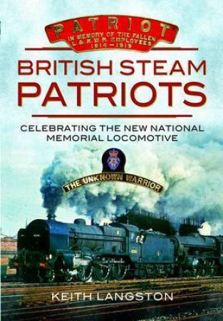 British Steam Patriots: Celebrating the New National Memorial Locomotive by LANGSTON KEITH