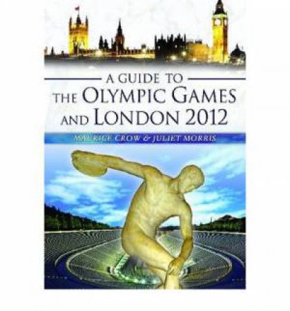 Guide to the Olympic Games and London 2012 by CROW MAURICE & MORRIS JULIET