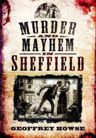 Murder and Mayhem in Sheffield by HOWSE GEOFFREY