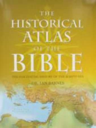 The Historical Atlas Of The Bible by Dr Ian Barnes