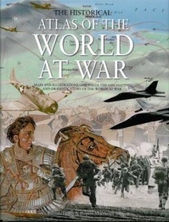 Historical Atlas Of The World At War by Brenda Lewis & Rupert Matthews