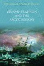 Sir John Franklin  The Arctic Regions