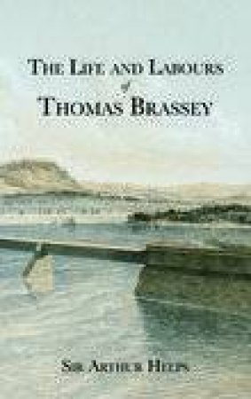 Life and Labours of Thomas Brassey by ANTHONY HELPS