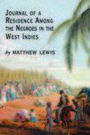 Journal of a Residence Among the Negroes of the West Indies by MATTHEW LEWIS