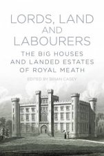Lords Land and Labourers The Big Houses and Landed Estates of Royal Meath