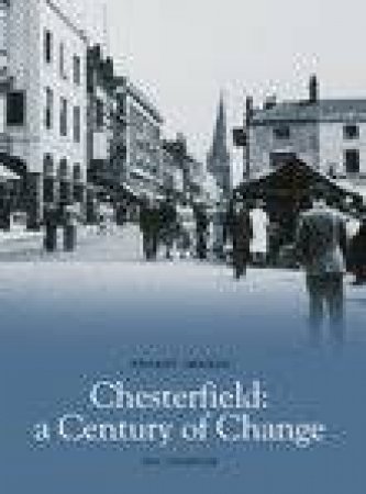 Chesterfield, A Century of Change by MICHAEL THOMPSON
