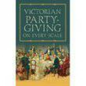 Victorian Party-Giving on Every Scale by ANON