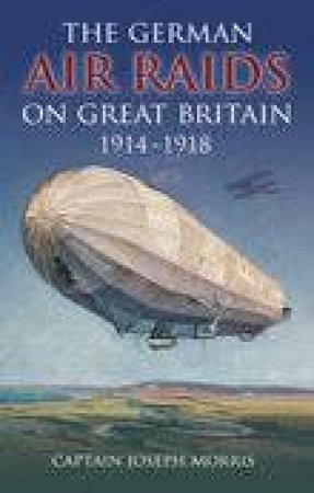 German Air Raids on Great Britain 1914-1918 by CHRISTOPHER MORRIS