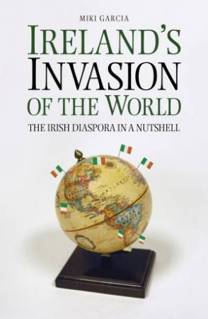 Ireland's Invasion of the World by MIKI GARCIA