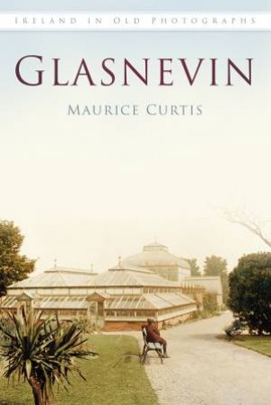 Glasnevin In Old Photographs by MAURICE CURTIS