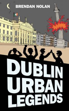 Dublin Urban Legends by BRENDAN NOLAN