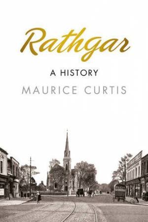 Rathgar: A History by MAURICE CURTIS