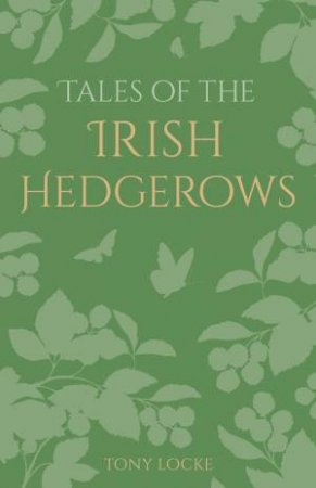 Tales Of The Irish Hedgerows by Tony Locke