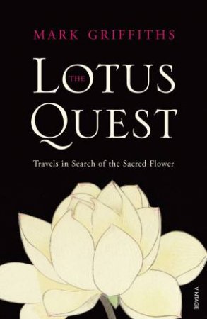 The Lotus Quest: Travels in Search of the Sacred Flower by Mark Griffiths