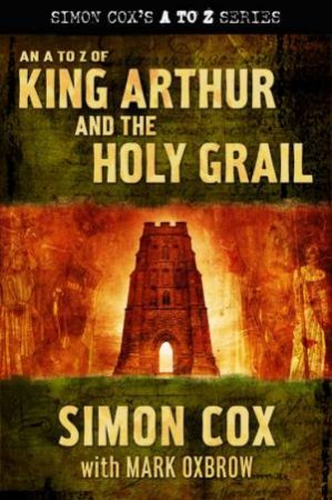 An A To Z Of King Arthur And The Holy Grail by Simon Cox & Mark Oxbrow