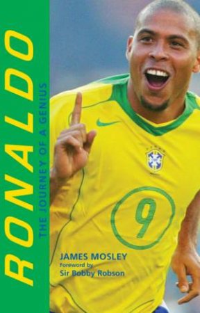 Ronaldo: The Journey Of A Genius by James Mosley